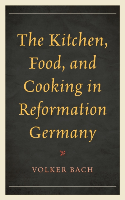 Book Cover for Kitchen, Food, and Cooking in Reformation Germany by Volker Bach