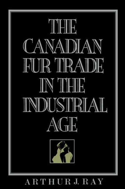 Book Cover for Canadian Fur Trade in the Industrial Age by Arthur Ray