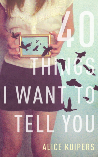 Book Cover for 40 Things I Want To Tell You by Alice Kuipers