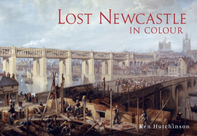 Book Cover for Lost Newcastle in Colour by Ken Hutchinson