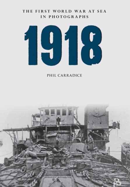 Book Cover for 1918 The First World War at Sea in Photographs by Phil Carradice