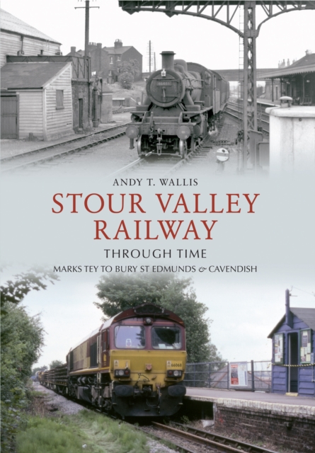 Book Cover for Stour Valley Railway Through Time by Andy T. Wallis