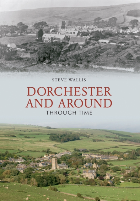 Book Cover for Dorchester and Around Through Time by Steve Wallis