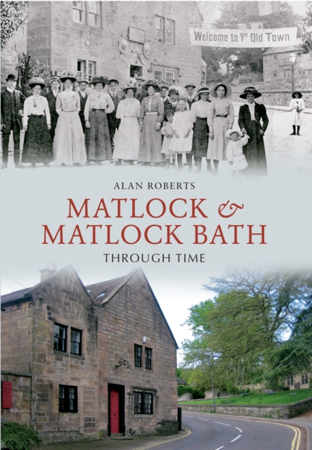 Book Cover for Matlock & Matlock Bath Through Time by Alan Roberts