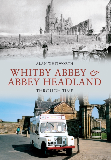 Book Cover for Whitby Abbey & Abbey Headland Through Time by Alan Whitworth