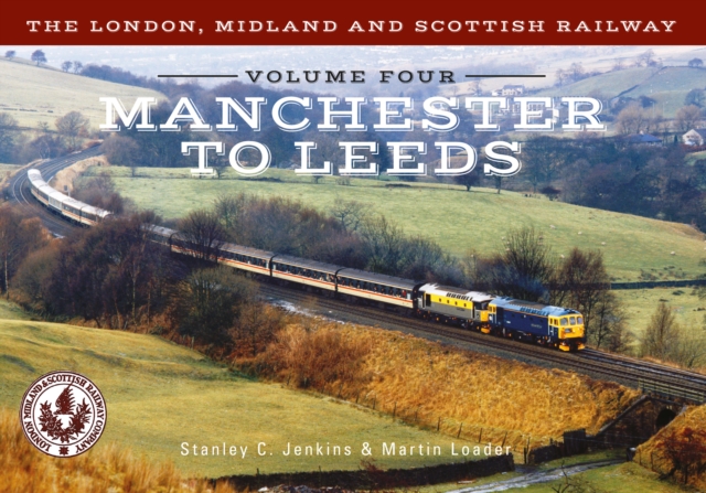 Book Cover for London, Midland and Scottish Railway Volume Four Manchester to Leeds by Stanley C. Jenkins, Martin Loader