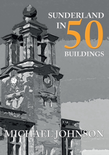 Book Cover for Sunderland in 50 Buildings by Michael Johnson