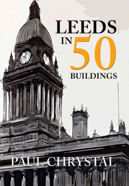 Book Cover for Leeds in 50 Buildings by Chrystal, Paul