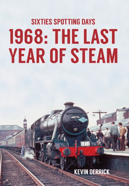 Book Cover for Sixties Spotting Days 1968 The Last Year of Steam by Kevin Derrick