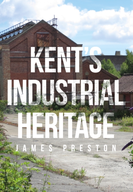 Book Cover for Kent's Industrial Heritage by James Preston