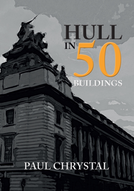 Book Cover for Hull in 50 Buildings by Paul Chrystal