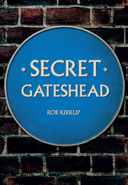Book Cover for Secret Gateshead by Rob Kirkup
