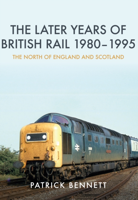 Book Cover for Later Years of British Rail 1980-1995: The North of England and Scotland by Patrick Bennett