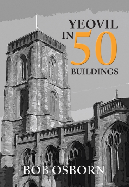 Book Cover for Yeovil in 50 Buildings by Osborn, Bob