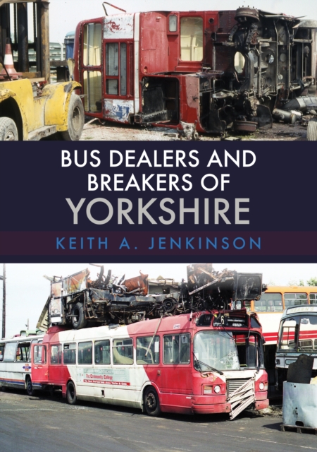 Book Cover for Bus Dealers and Breakers of Yorkshire by Keith A. Jenkinson