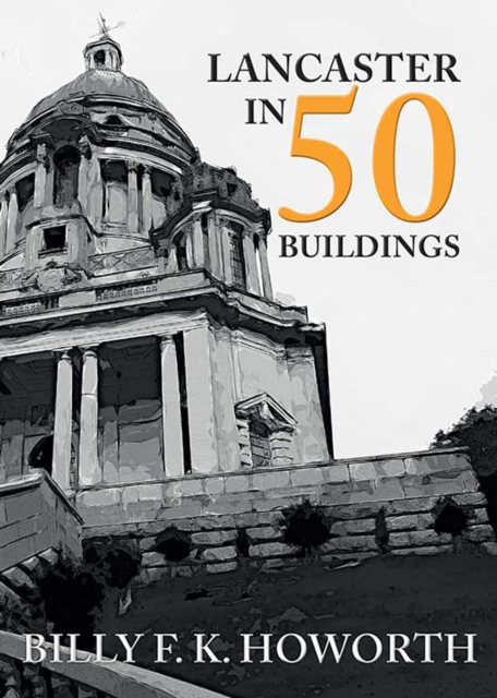 Book Cover for Lancaster in 50 Buildings by Billy F.K. Howorth