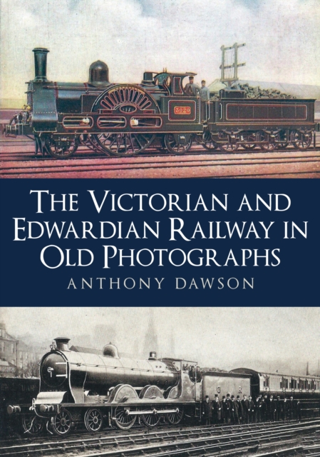 Book Cover for Victorian and Edwardian Railway in Old Photographs by Dawson, Anthony