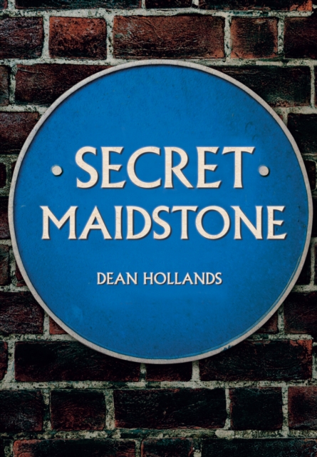 Book Cover for Secret Maidstone by Dean Hollands