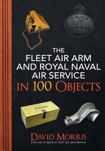 Book Cover for Fleet Air Arm and Royal Naval Air Service in 100 Objects by David Morris