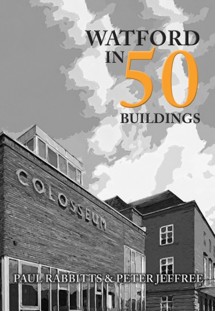 Book Cover for Watford in 50 Buildings by Paul Rabbitts, Peter Jeffree