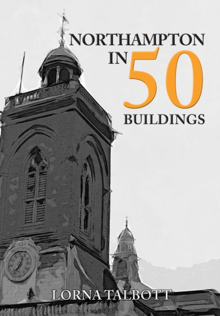 Book Cover for Northampton in 50 Buildings by Lorna Talbott