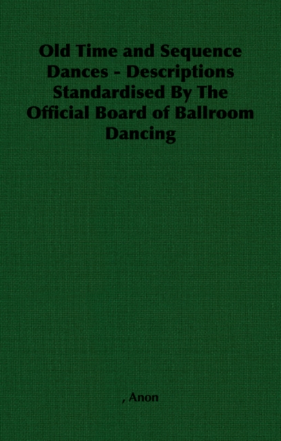 Book Cover for Old Time and Sequence Dances - Descriptions Standardised by the Official Board of Ballroom Dancing by Anon