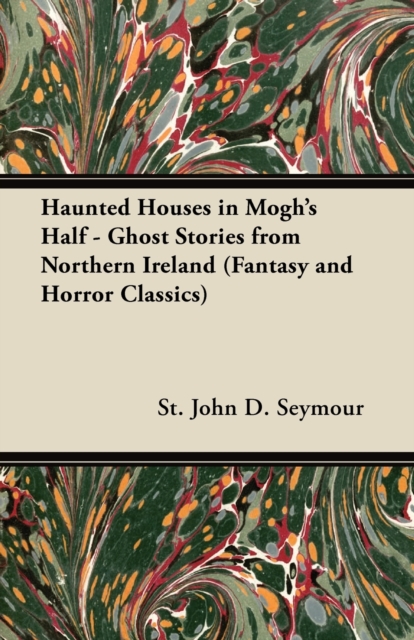 Book Cover for Haunted Houses in Mogh's Half - Ghost Stories from Northern Ireland (Fantasy and Horror Classics) by St John D. Seymour