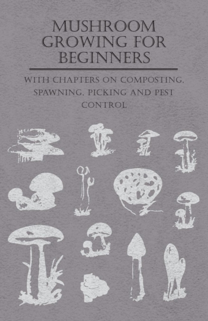 Book Cover for Mushroom Growing for Beginners - With Chapters on Composting, Spawning, Picking and Pest Control by Various