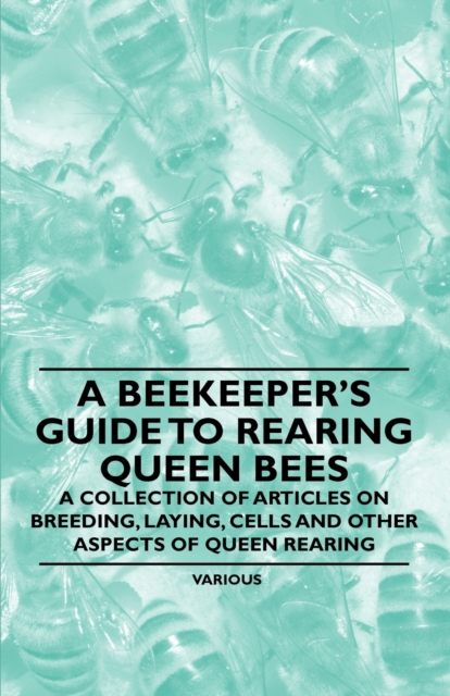 Book Cover for Beekeeper's Guide to Rearing Queen Bees - A Collection of Articles on Breeding, Laying, Cells and Other Aspects of Queen Rearing by Various Authors