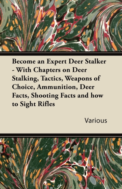 Book Cover for Become an Expert Deer Stalker - With Chapters on Deer Stalking, Tactics, Weapons of Choice, Ammunition, Deer Facts, Shooting Facts and How to Sight Ri by Various