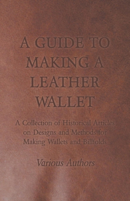 Book Cover for Guide to Making a Leather Wallet - A Collection of Historical Articles on Designs and Methods for Making Wallets and Billfolds by Various