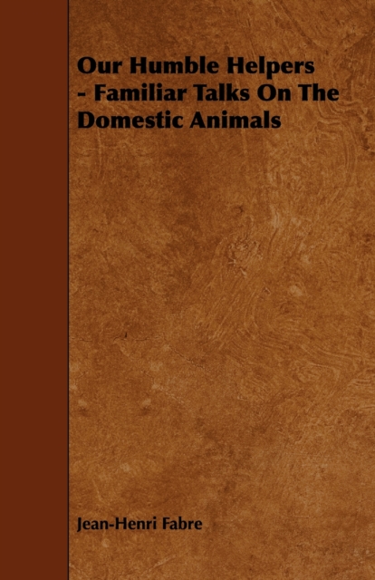 Book Cover for Our Humble Helpers - Familiar Talks On The Domestic Animals by Jean-Henri Fabre