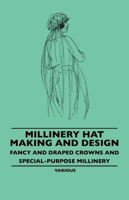 Book Cover for Millinery Hat Making and Design - Fancy and Draped Crowns and Special-Purpose Millinery by Various Authors