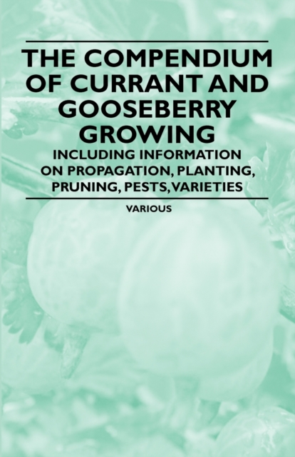 Book Cover for Compendium of Currant and Gooseberry Growing - Including Information on Propagation, Planting, Pruning, Pests, Varieties by Various