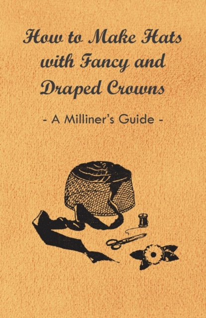 Book Cover for How to Make Hats with Fancy and Draped Crowns - A Milliner's Guide by Anon