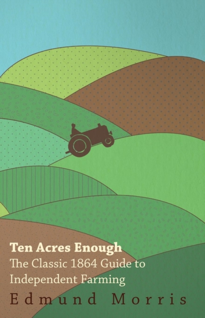Book Cover for Ten Acres Enough - The Classic 1864 Guide to Independent Farming by William Morris
