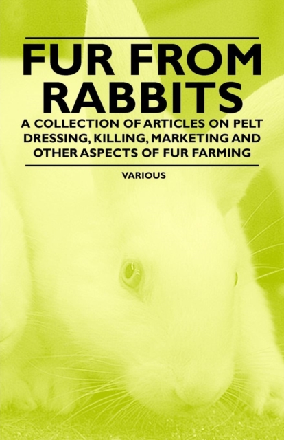 Book Cover for Fur from Rabbits - A Collection of Articles on Pelt Dressing, Killing, Marketing and Other Aspects of Fur Farming by Various Authors