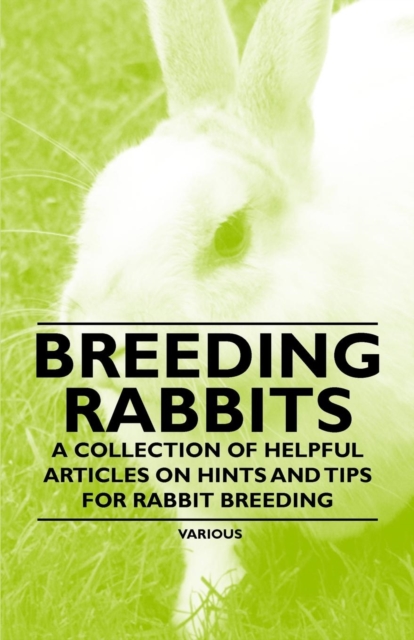 Book Cover for Breeding Rabbits - A Collection of Helpful Articles on Hints and Tips for Rabbit Breeding by Various Authors