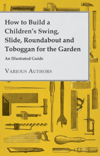 Book Cover for How to Build a Children's Swing, Slide, Roundabout and Toboggan for the Garden - An Illustrated Guide by Various