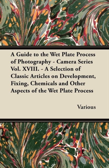 Book Cover for Guide to the Wet Plate Process of Photography - Camera Series Vol. XVIII. - A Selection of Classic Articles on Development, Fixing, Chemicals and by Various