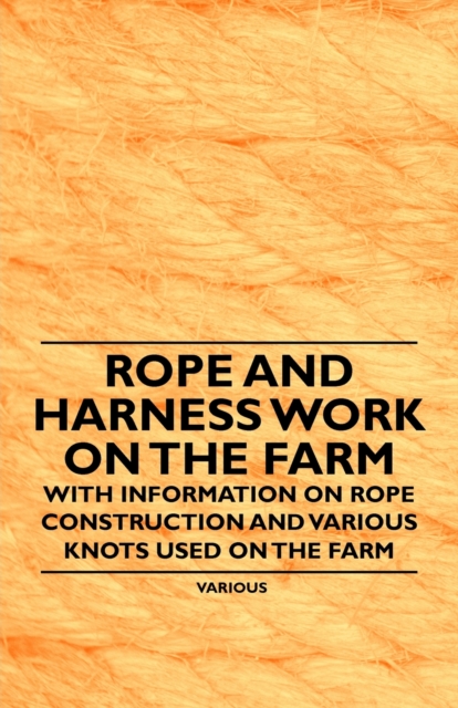 Book Cover for Rope and Harness Work on the Farm - With Information on Rope Construction and Various Knots Used on the Farm by Various Authors