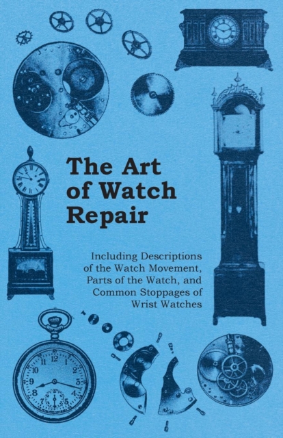 Book Cover for Art of Watch Repair - Including Descriptions of the Watch Movement, Parts of the Watch, and Common Stoppages of Wrist Watches by Anon