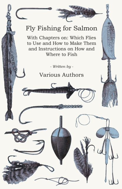 Book Cover for Fly Fishing for Salmon - With Chapters on: Which Flies to Use and How to Make Them and Instructions on How and Where to Fish by Various Authors