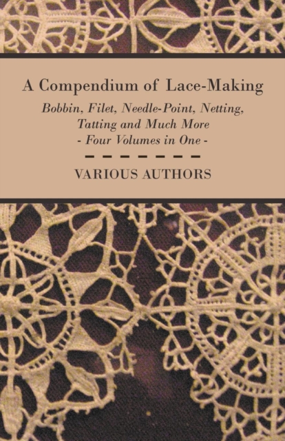 Book Cover for Compendium of Lace-Making - Bobbin, Filet, Needle-Point, Netting, Tatting and Much More - Four Volumes in One by Various