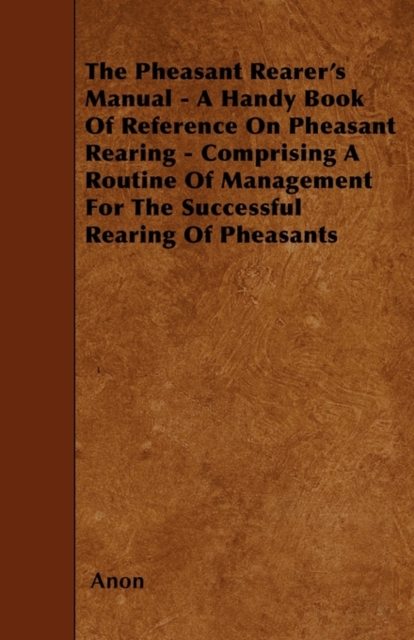 Book Cover for Pheasant Rearer's Manual - A Handy Book of Reference on Pheasant Rearing - Comprising a Routine of Management for the Successful Rearing of Pheasants by Anon