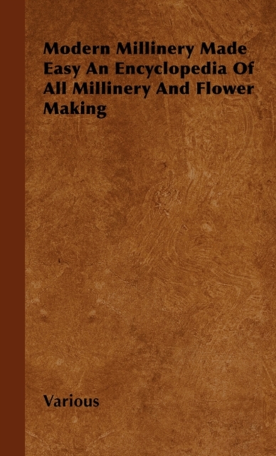 Book Cover for Modern Millinery Made Easy an Encyclopedia of All Millinery and Flower Making by Various