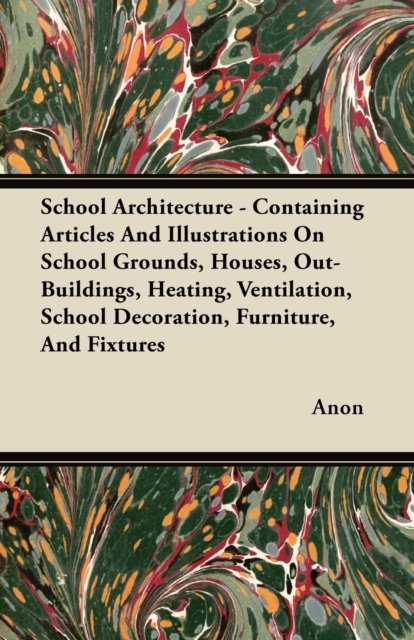 Book Cover for School Architecture - Containing Articles And Illustrations On School Grounds, Houses, Out-Buildings, Heating, Ventilation, School Decoration, Furniture, And Fixtures by Anon