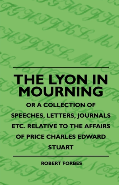 Book Cover for Lyon In Mourning - Or A Collection Of Speeches, Letters, Journals Etc. Relative To The Affairs Of Price Charles Edward Stuart by Robert Forbes