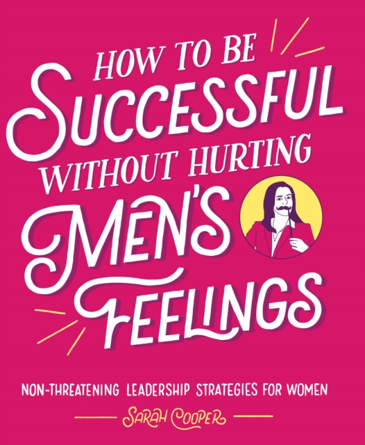 Book Cover for How to Be Successful without Hurting Men's Feelings by Sarah Cooper