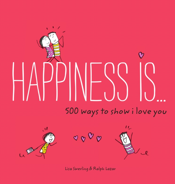 Book Cover for Happiness Is . . . 500 Ways to Show I Love You by Lisa Swerling, Ralph Lazar